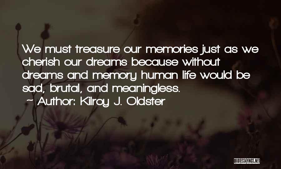 Kilroy J. Oldster Quotes: We Must Treasure Our Memories Just As We Cherish Our Dreams Because Without Dreams And Memory Human Life Would Be