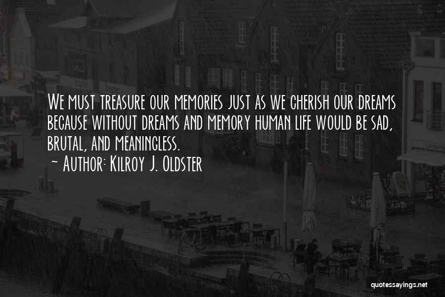 Kilroy J. Oldster Quotes: We Must Treasure Our Memories Just As We Cherish Our Dreams Because Without Dreams And Memory Human Life Would Be