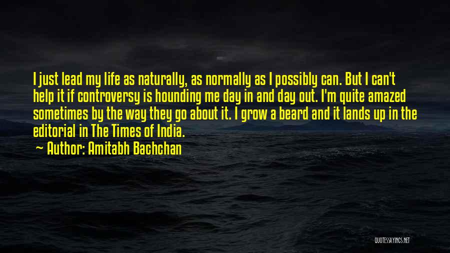 Amitabh Bachchan Quotes: I Just Lead My Life As Naturally, As Normally As I Possibly Can. But I Can't Help It If Controversy