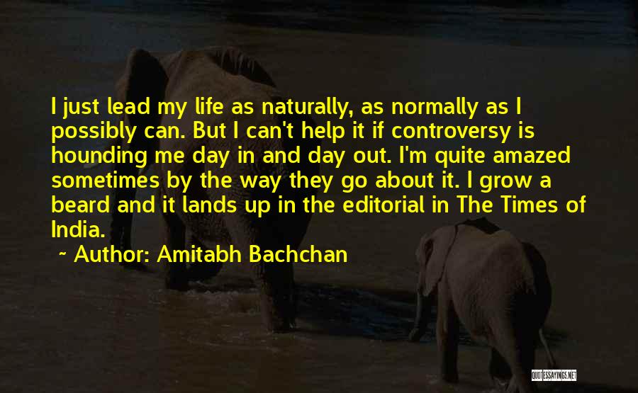 Amitabh Bachchan Quotes: I Just Lead My Life As Naturally, As Normally As I Possibly Can. But I Can't Help It If Controversy