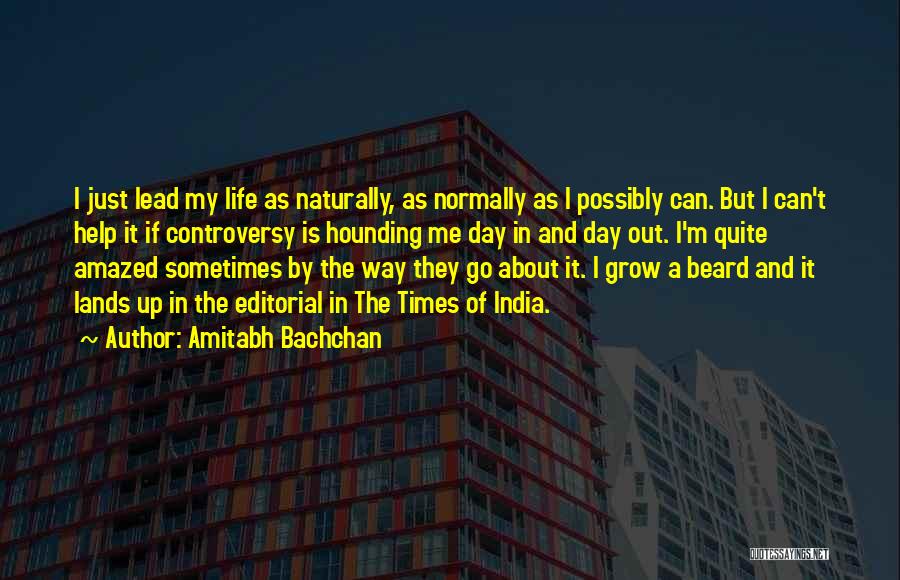 Amitabh Bachchan Quotes: I Just Lead My Life As Naturally, As Normally As I Possibly Can. But I Can't Help It If Controversy