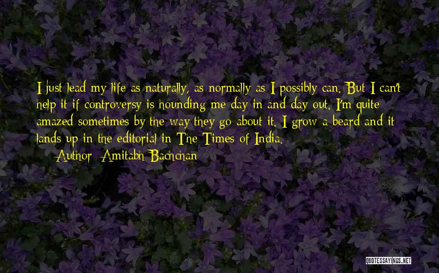 Amitabh Bachchan Quotes: I Just Lead My Life As Naturally, As Normally As I Possibly Can. But I Can't Help It If Controversy