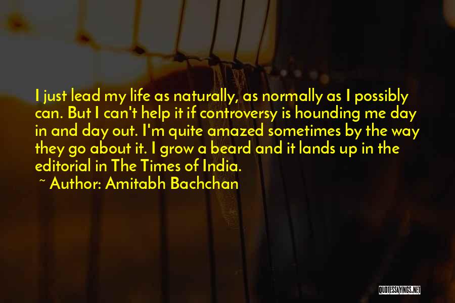 Amitabh Bachchan Quotes: I Just Lead My Life As Naturally, As Normally As I Possibly Can. But I Can't Help It If Controversy