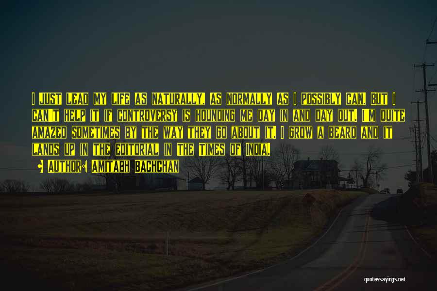 Amitabh Bachchan Quotes: I Just Lead My Life As Naturally, As Normally As I Possibly Can. But I Can't Help It If Controversy