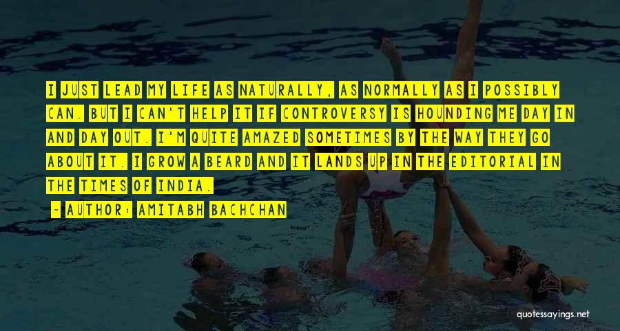 Amitabh Bachchan Quotes: I Just Lead My Life As Naturally, As Normally As I Possibly Can. But I Can't Help It If Controversy