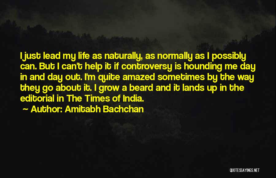 Amitabh Bachchan Quotes: I Just Lead My Life As Naturally, As Normally As I Possibly Can. But I Can't Help It If Controversy