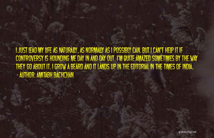 Amitabh Bachchan Quotes: I Just Lead My Life As Naturally, As Normally As I Possibly Can. But I Can't Help It If Controversy