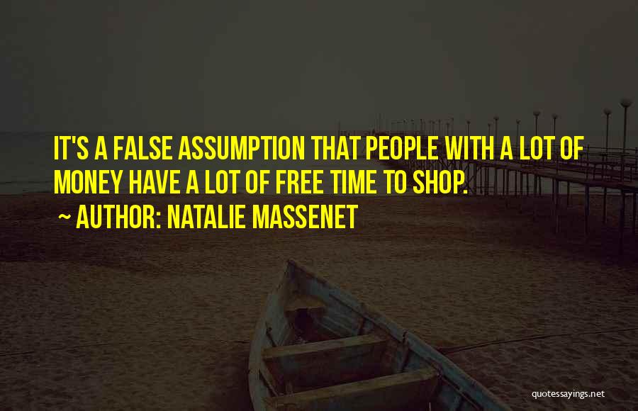Natalie Massenet Quotes: It's A False Assumption That People With A Lot Of Money Have A Lot Of Free Time To Shop.