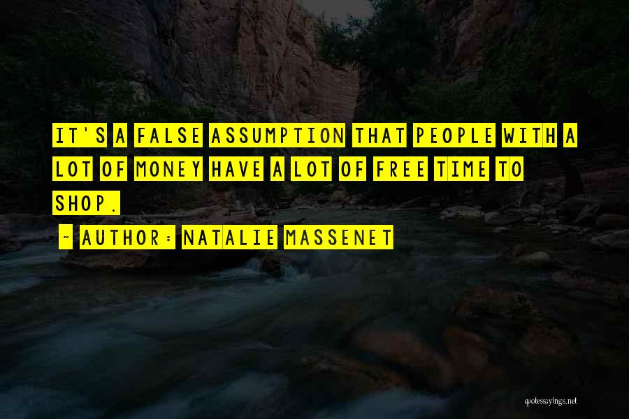 Natalie Massenet Quotes: It's A False Assumption That People With A Lot Of Money Have A Lot Of Free Time To Shop.