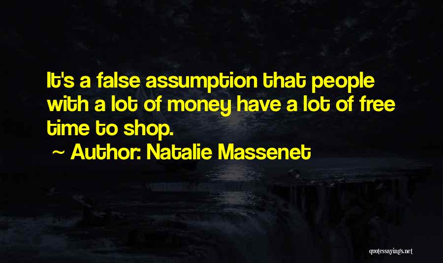 Natalie Massenet Quotes: It's A False Assumption That People With A Lot Of Money Have A Lot Of Free Time To Shop.