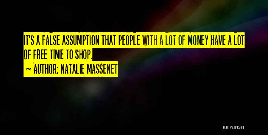 Natalie Massenet Quotes: It's A False Assumption That People With A Lot Of Money Have A Lot Of Free Time To Shop.