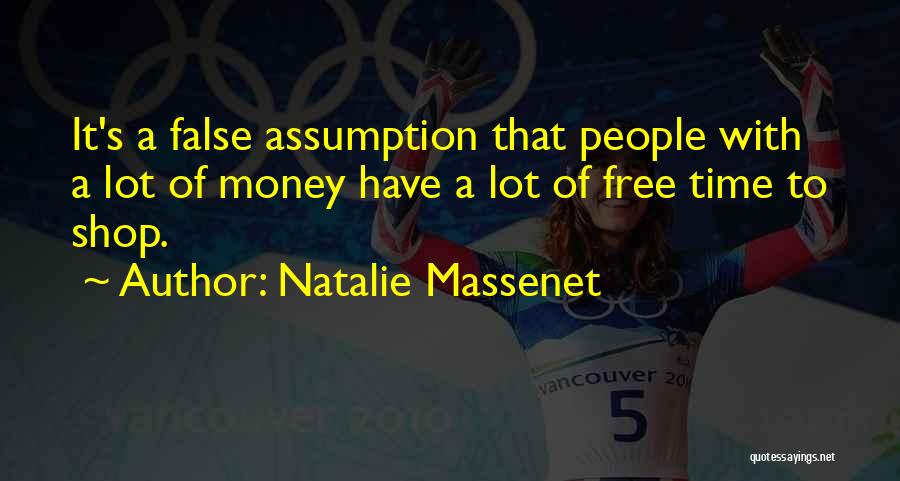 Natalie Massenet Quotes: It's A False Assumption That People With A Lot Of Money Have A Lot Of Free Time To Shop.
