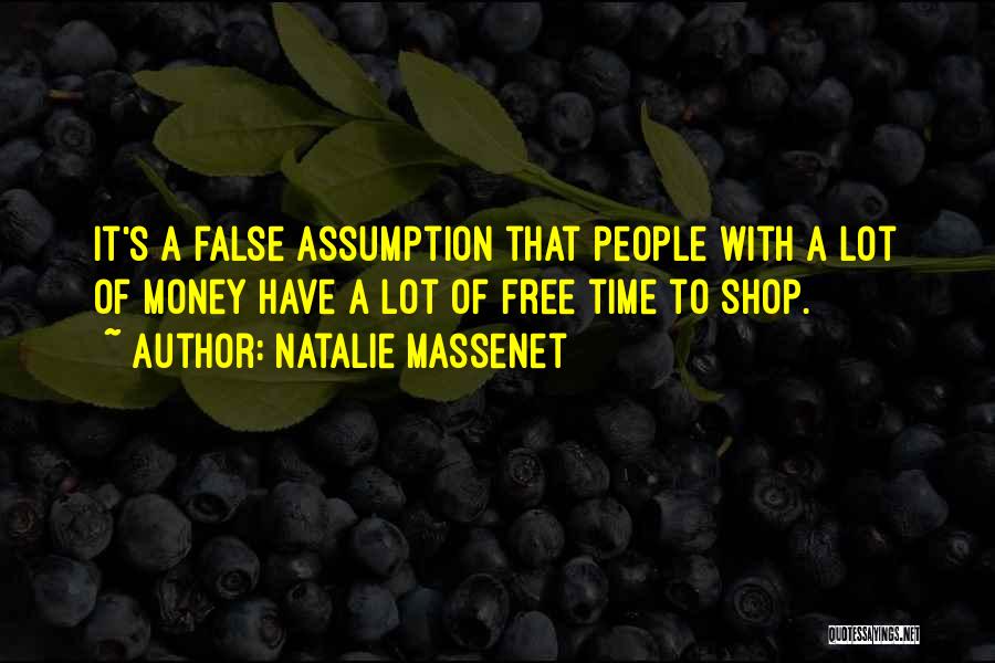 Natalie Massenet Quotes: It's A False Assumption That People With A Lot Of Money Have A Lot Of Free Time To Shop.