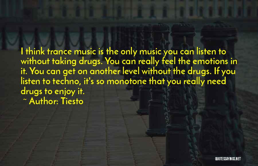 Tiesto Quotes: I Think Trance Music Is The Only Music You Can Listen To Without Taking Drugs. You Can Really Feel The