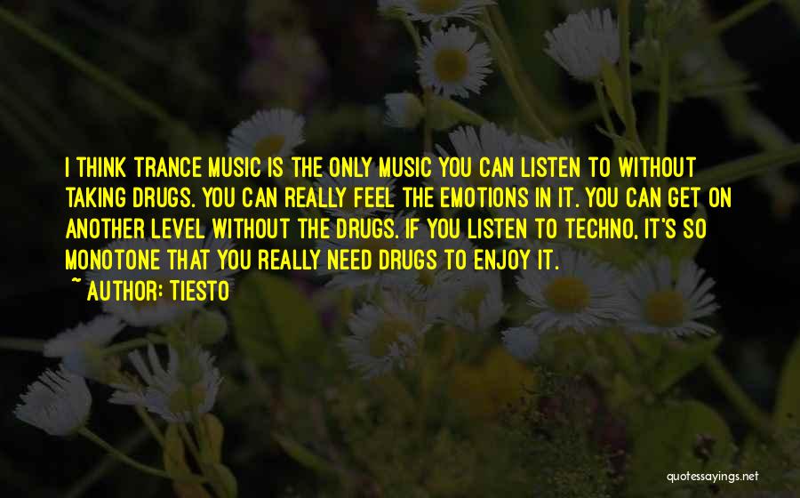 Tiesto Quotes: I Think Trance Music Is The Only Music You Can Listen To Without Taking Drugs. You Can Really Feel The