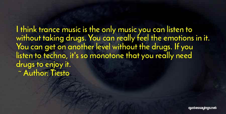 Tiesto Quotes: I Think Trance Music Is The Only Music You Can Listen To Without Taking Drugs. You Can Really Feel The