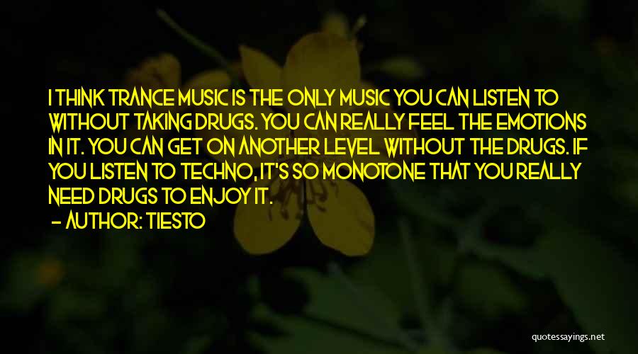 Tiesto Quotes: I Think Trance Music Is The Only Music You Can Listen To Without Taking Drugs. You Can Really Feel The