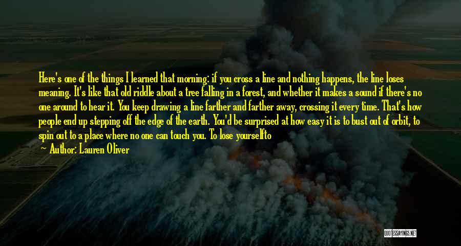 Lauren Oliver Quotes: Here's One Of The Things I Learned That Morning: If You Cross A Line And Nothing Happens, The Line Loses