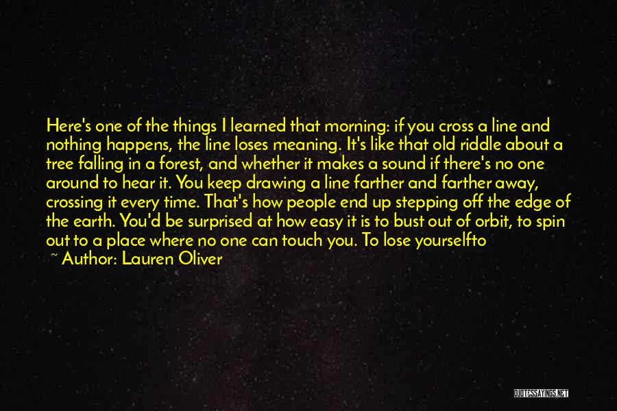 Lauren Oliver Quotes: Here's One Of The Things I Learned That Morning: If You Cross A Line And Nothing Happens, The Line Loses