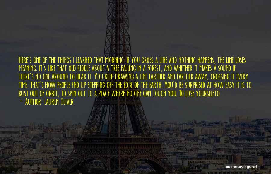 Lauren Oliver Quotes: Here's One Of The Things I Learned That Morning: If You Cross A Line And Nothing Happens, The Line Loses