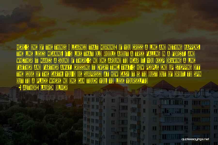 Lauren Oliver Quotes: Here's One Of The Things I Learned That Morning: If You Cross A Line And Nothing Happens, The Line Loses
