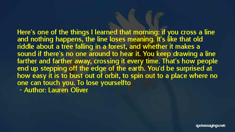 Lauren Oliver Quotes: Here's One Of The Things I Learned That Morning: If You Cross A Line And Nothing Happens, The Line Loses