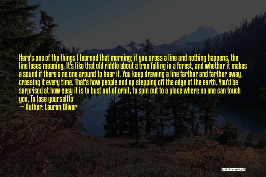 Lauren Oliver Quotes: Here's One Of The Things I Learned That Morning: If You Cross A Line And Nothing Happens, The Line Loses