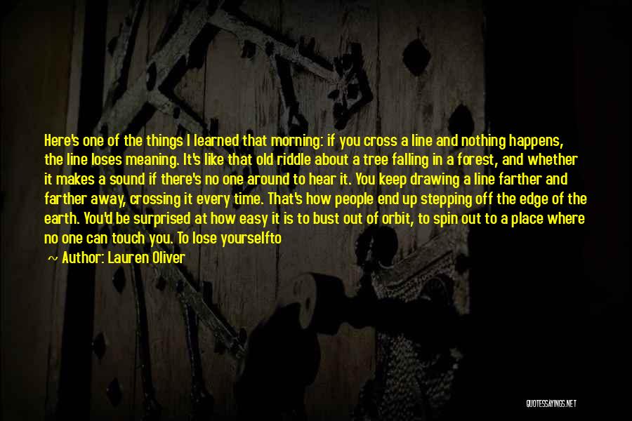 Lauren Oliver Quotes: Here's One Of The Things I Learned That Morning: If You Cross A Line And Nothing Happens, The Line Loses