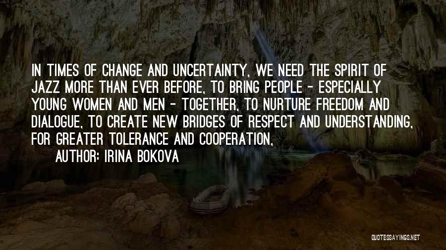 Irina Bokova Quotes: In Times Of Change And Uncertainty, We Need The Spirit Of Jazz More Than Ever Before, To Bring People -