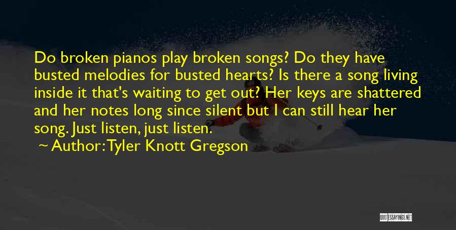 Tyler Knott Gregson Quotes: Do Broken Pianos Play Broken Songs? Do They Have Busted Melodies For Busted Hearts? Is There A Song Living Inside