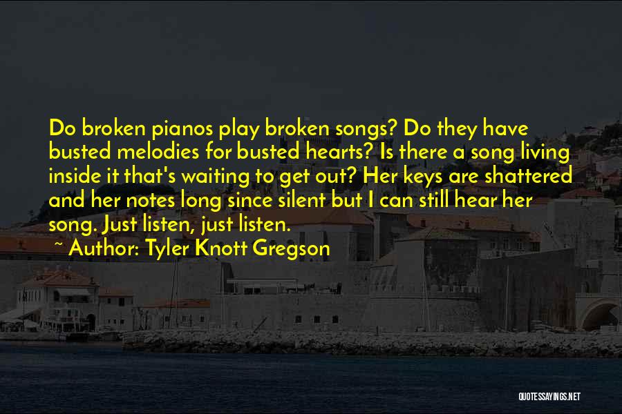 Tyler Knott Gregson Quotes: Do Broken Pianos Play Broken Songs? Do They Have Busted Melodies For Busted Hearts? Is There A Song Living Inside