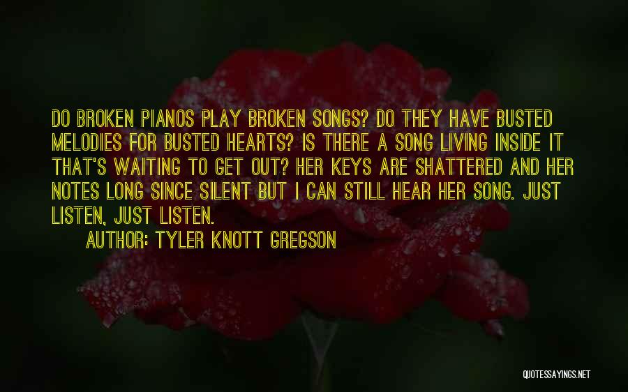 Tyler Knott Gregson Quotes: Do Broken Pianos Play Broken Songs? Do They Have Busted Melodies For Busted Hearts? Is There A Song Living Inside