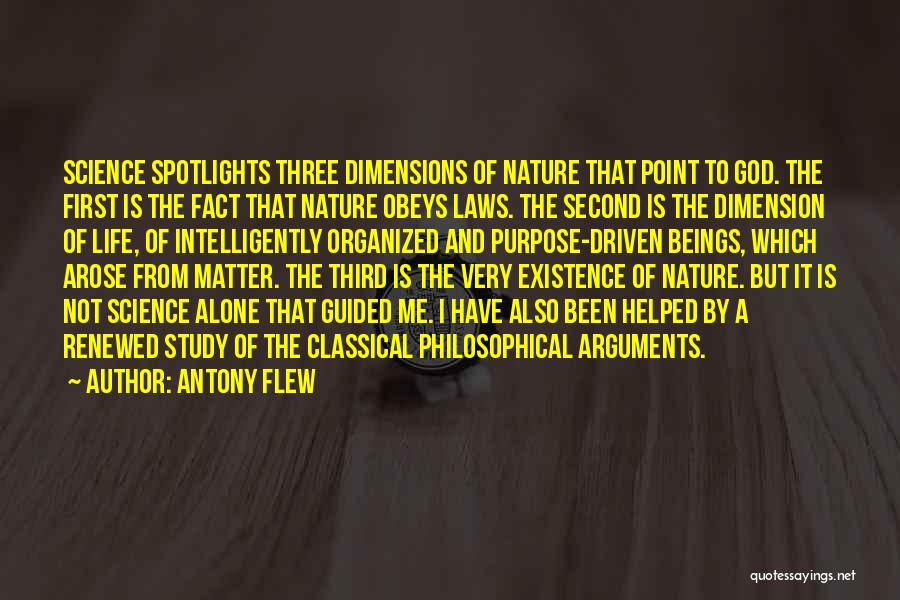 Antony Flew Quotes: Science Spotlights Three Dimensions Of Nature That Point To God. The First Is The Fact That Nature Obeys Laws. The