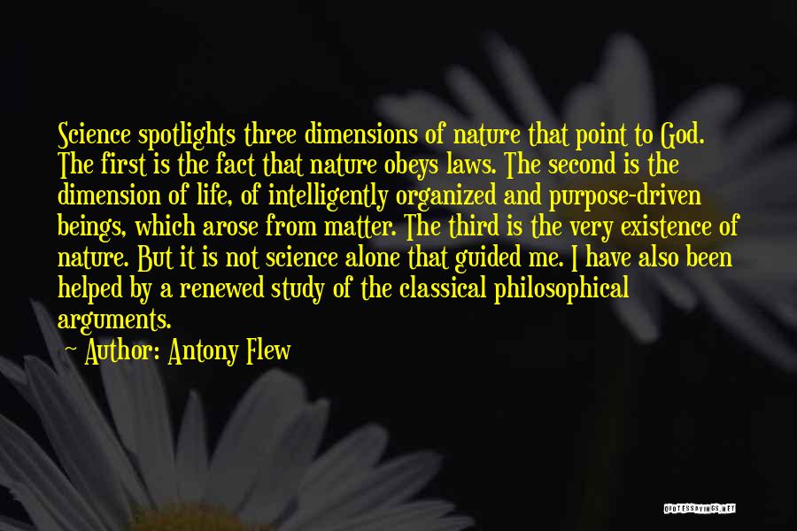 Antony Flew Quotes: Science Spotlights Three Dimensions Of Nature That Point To God. The First Is The Fact That Nature Obeys Laws. The