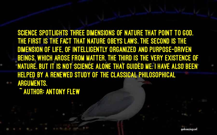 Antony Flew Quotes: Science Spotlights Three Dimensions Of Nature That Point To God. The First Is The Fact That Nature Obeys Laws. The