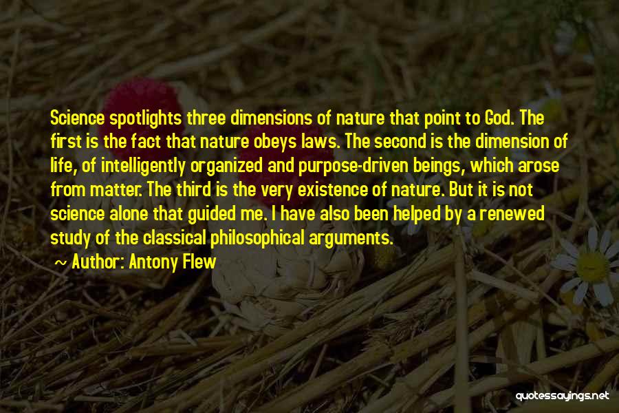 Antony Flew Quotes: Science Spotlights Three Dimensions Of Nature That Point To God. The First Is The Fact That Nature Obeys Laws. The