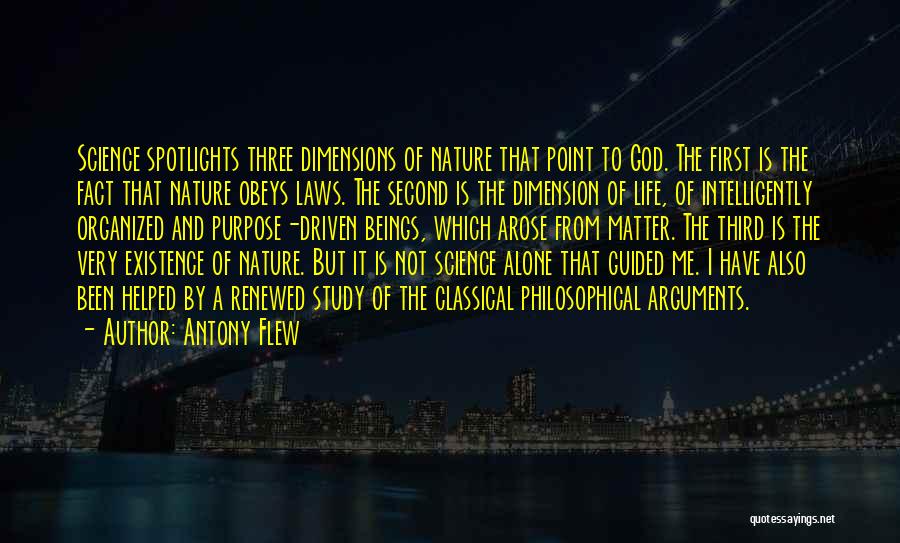 Antony Flew Quotes: Science Spotlights Three Dimensions Of Nature That Point To God. The First Is The Fact That Nature Obeys Laws. The