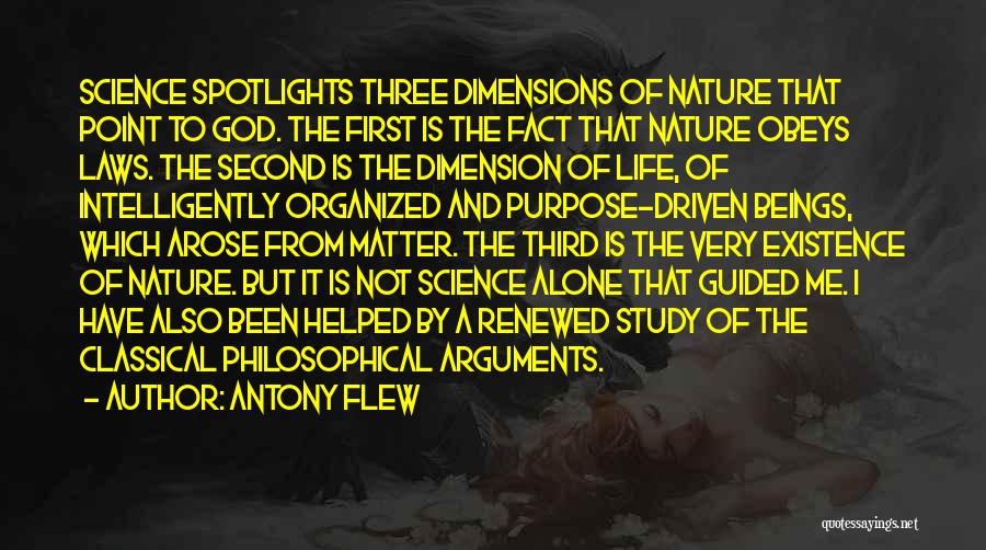 Antony Flew Quotes: Science Spotlights Three Dimensions Of Nature That Point To God. The First Is The Fact That Nature Obeys Laws. The