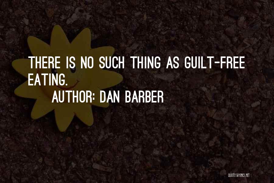 Dan Barber Quotes: There Is No Such Thing As Guilt-free Eating.