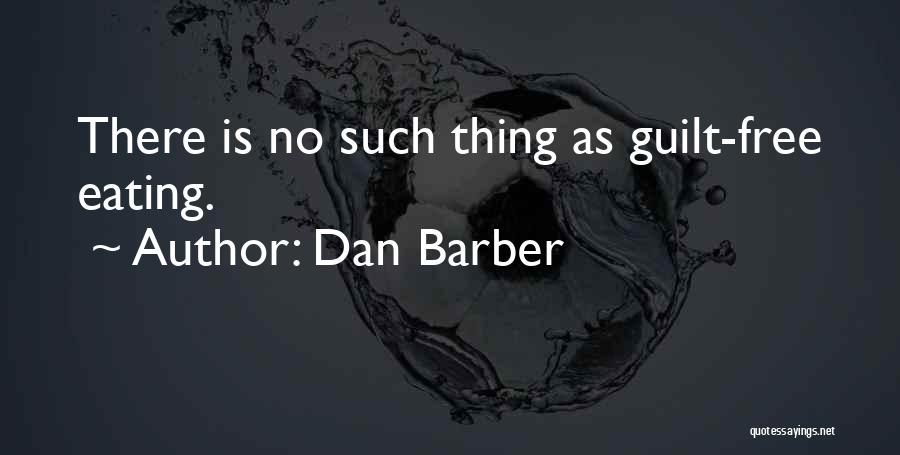 Dan Barber Quotes: There Is No Such Thing As Guilt-free Eating.