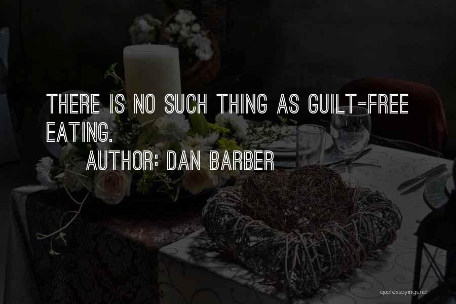 Dan Barber Quotes: There Is No Such Thing As Guilt-free Eating.