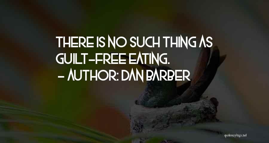 Dan Barber Quotes: There Is No Such Thing As Guilt-free Eating.