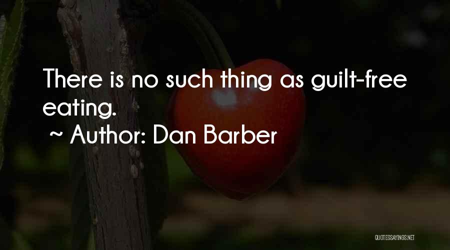Dan Barber Quotes: There Is No Such Thing As Guilt-free Eating.