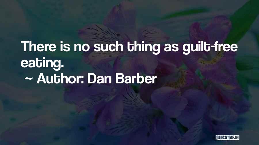 Dan Barber Quotes: There Is No Such Thing As Guilt-free Eating.