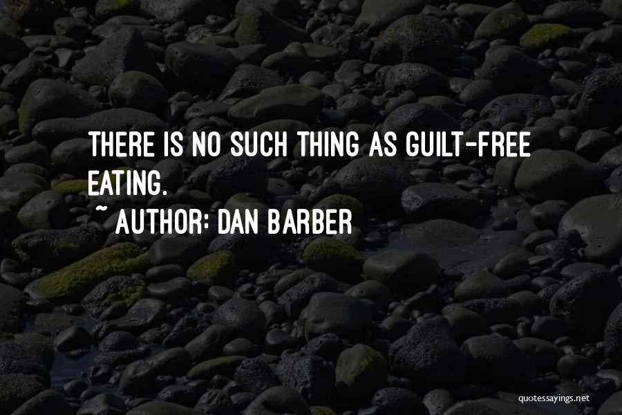 Dan Barber Quotes: There Is No Such Thing As Guilt-free Eating.