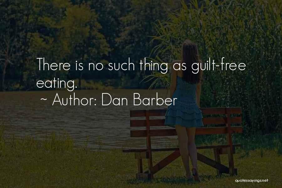 Dan Barber Quotes: There Is No Such Thing As Guilt-free Eating.