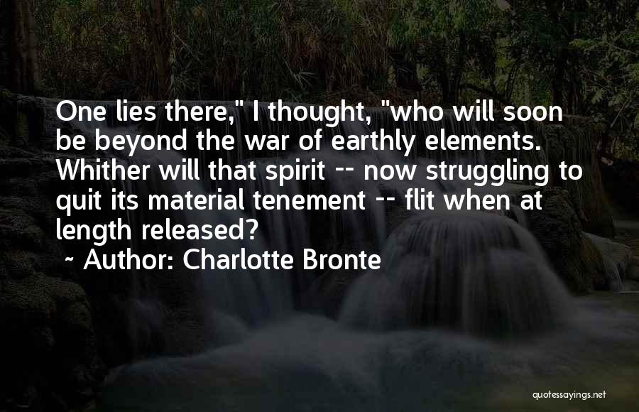 Charlotte Bronte Quotes: One Lies There, I Thought, Who Will Soon Be Beyond The War Of Earthly Elements. Whither Will That Spirit --