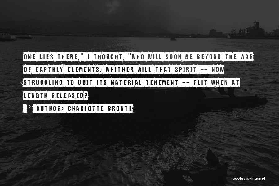 Charlotte Bronte Quotes: One Lies There, I Thought, Who Will Soon Be Beyond The War Of Earthly Elements. Whither Will That Spirit --