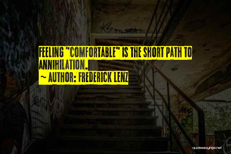 Frederick Lenz Quotes: Feeling Comfortable Is The Short Path To Annihilation.