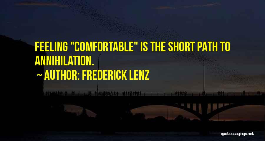 Frederick Lenz Quotes: Feeling Comfortable Is The Short Path To Annihilation.